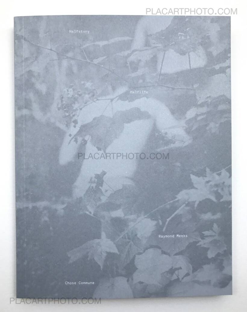 Raymond Meeks: HALFSTORY HALFLIFE, Chose Commune, 2018 | Bookshop Le Plac'Art Photo Raymond Meeks: HALFSTORY HALFLIFE, Chose Commune, 2018 | Bookshop Le Plac'Art Photo