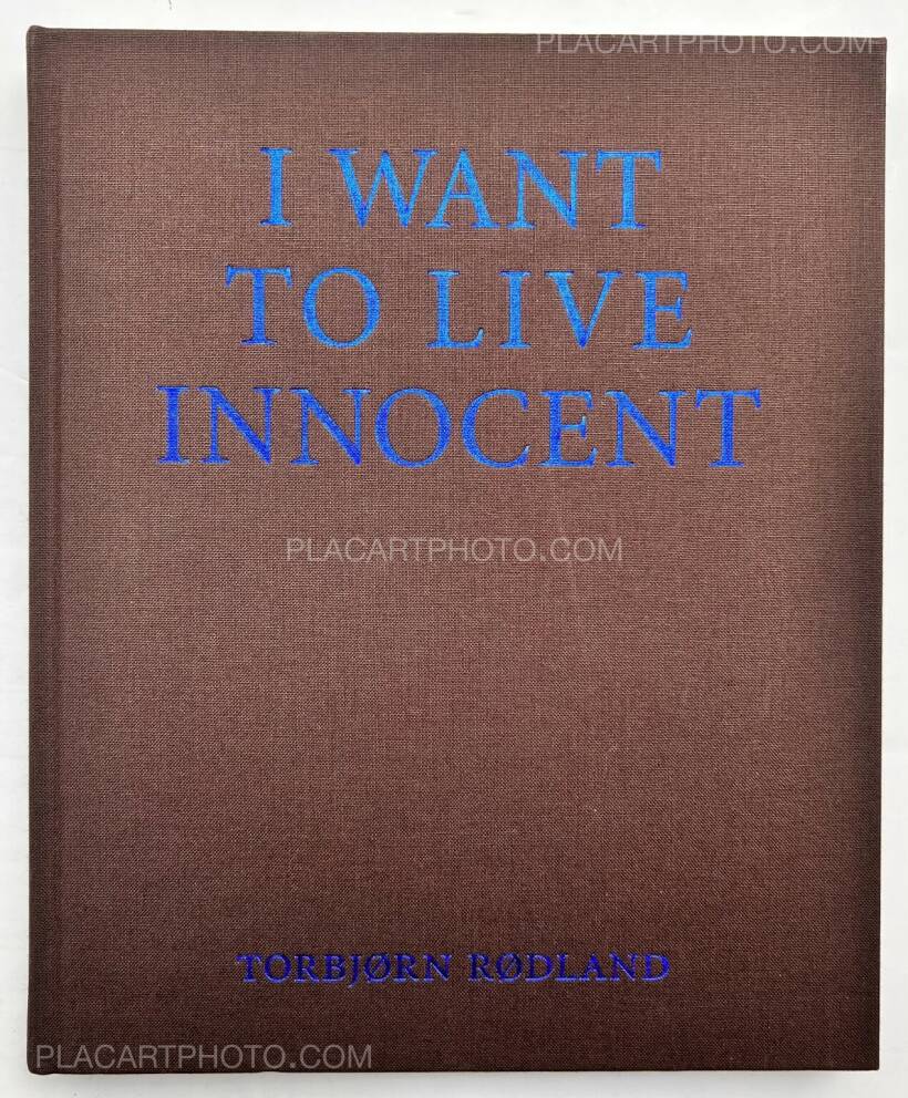 Torbjørn Rødland: I WANT TO LIVE INNOCENT, Mack, 2008 Torbjørn Rødland: I WANT TO LIVE INNOCENT, Mack, 2008